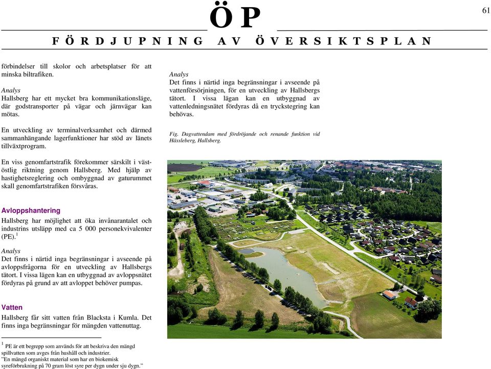 En utveckling av terminalverksamhet och därmed sammanhängande lagerfunktioner har stöd av länets tillväxtprogram. En viss genomfartstrafik förekommer särskilt i västöstlig riktning genom Hallsberg.
