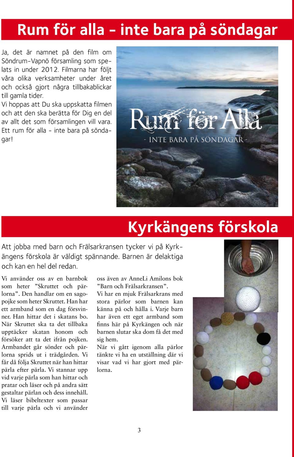 Vi hoppas att Du ska uppskatta filmen och att den ska berätta för Dig en del av allt det som församlingen vill vara. Ett rum för alla - inte bara på söndagar!