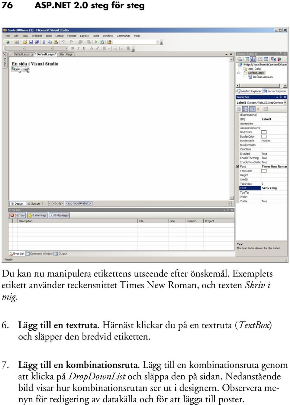 Härnäst klickar du på en textruta (TextBox) och släpper den bredvid etiketten. 7. Lägg till en kombinationsruta.