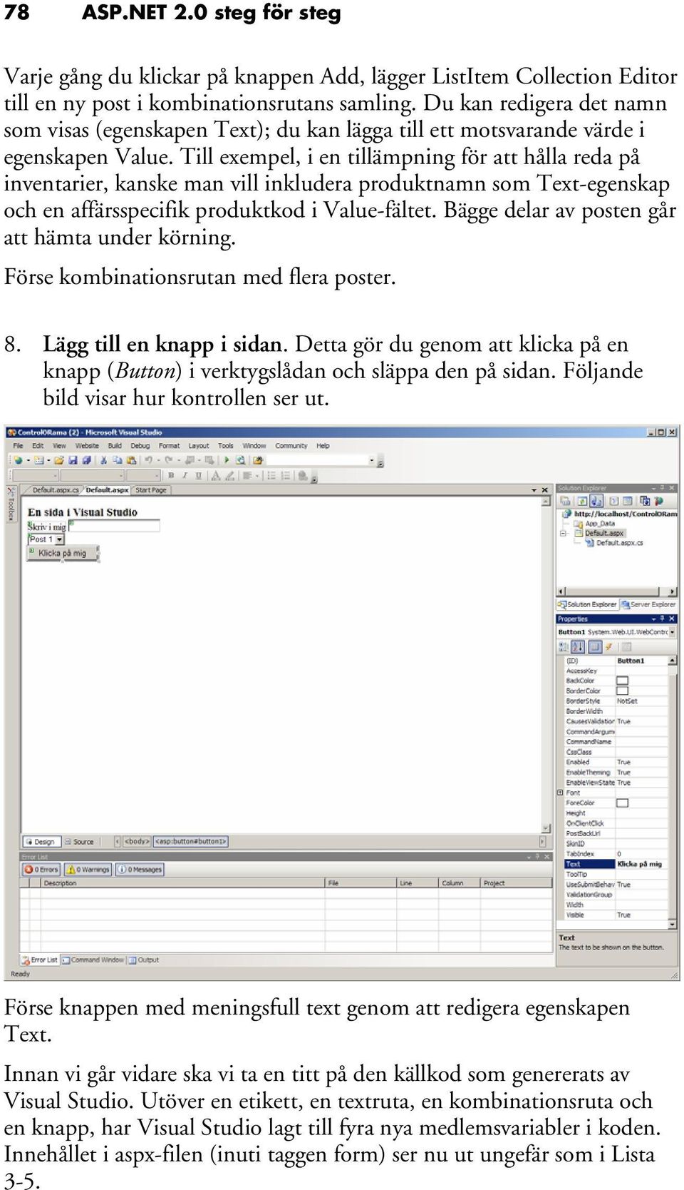 Till exempel, i en tillämpning för att hålla reda på inventarier, kanske man vill inkludera produktnamn som Text-egenskap och en affärsspecifik produktkod i Value-fältet.