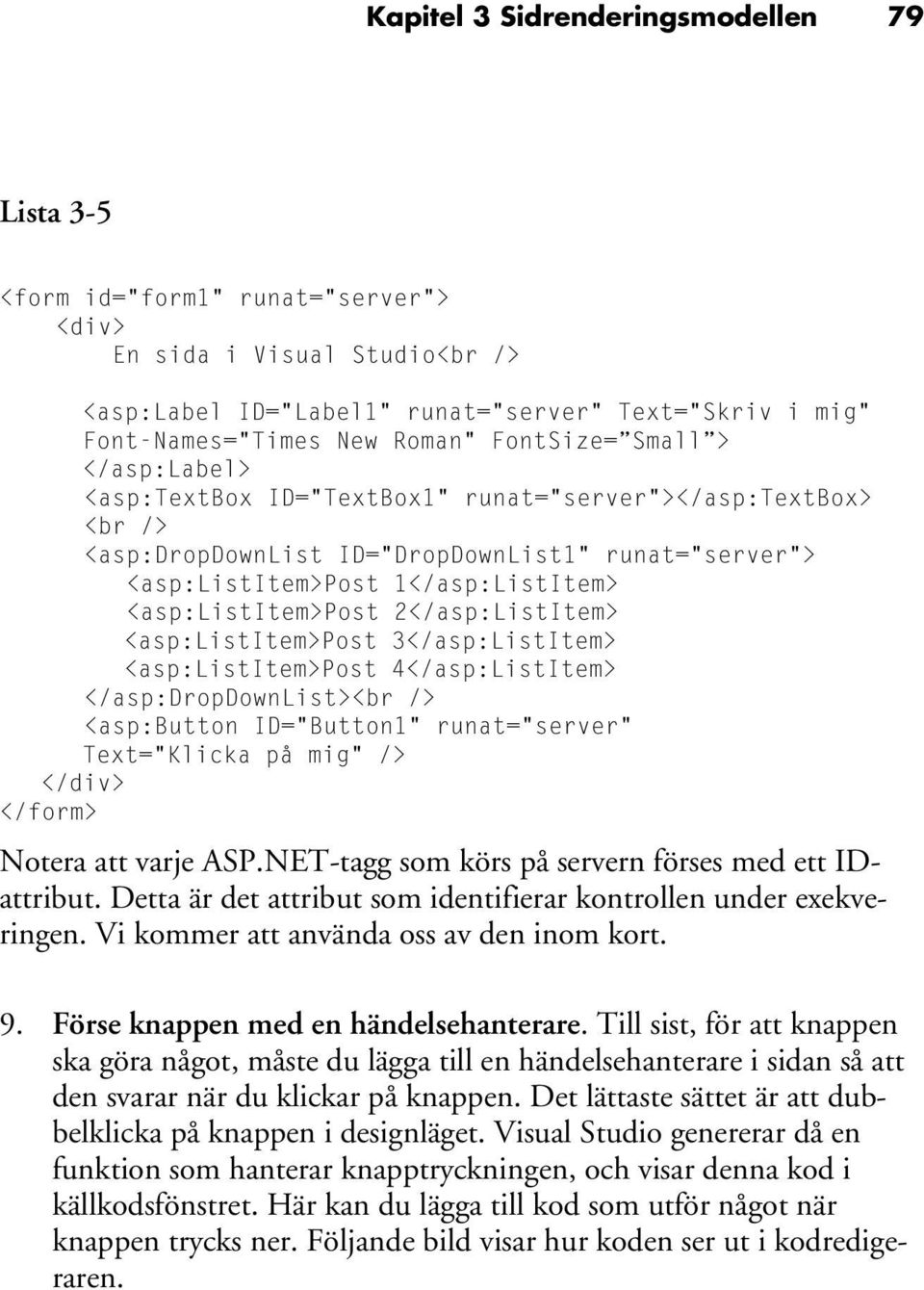 <asp:listitem>post 2</asp:ListItem> <asp:listitem>post 3</asp:ListItem> <asp:listitem>post 4</asp:ListItem> </asp:dropdownlist><br /> <asp:button ID="Button1" runat="server" Text="Klicka på mig" />