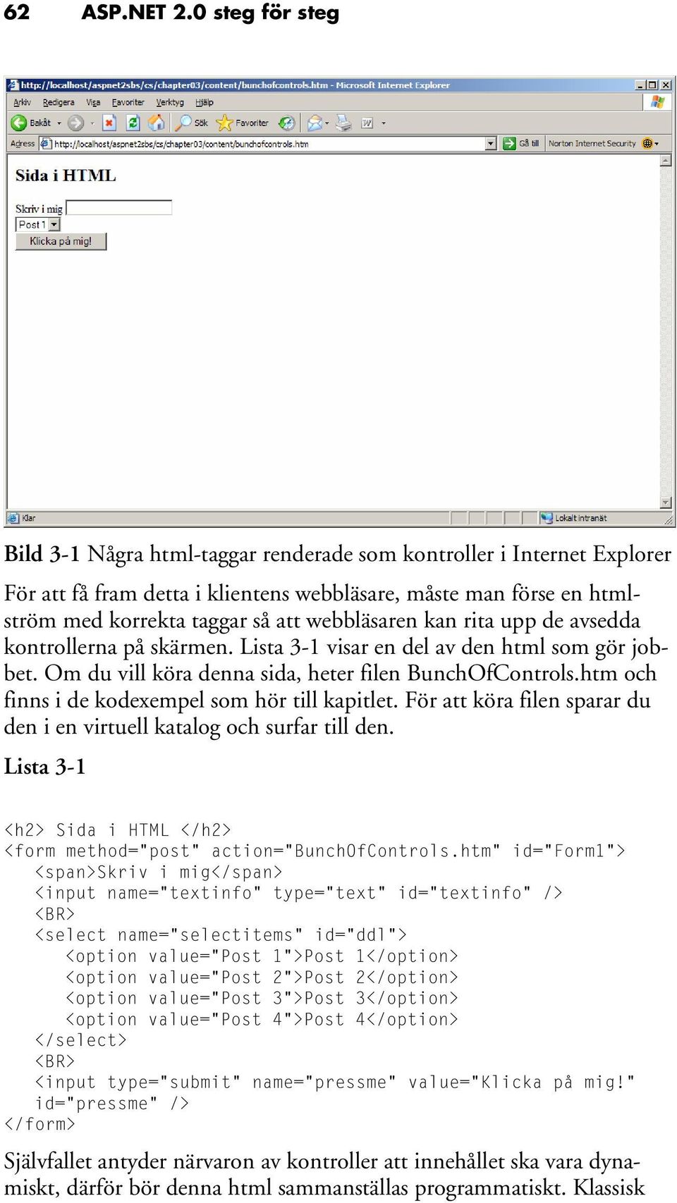 webbläsaren kan rita upp de avsedda kontrollerna på skärmen. Lista 3-1 visar en del av den html som gör jobbet. Om du vill köra denna sida, heter filen BunchOfControls.
