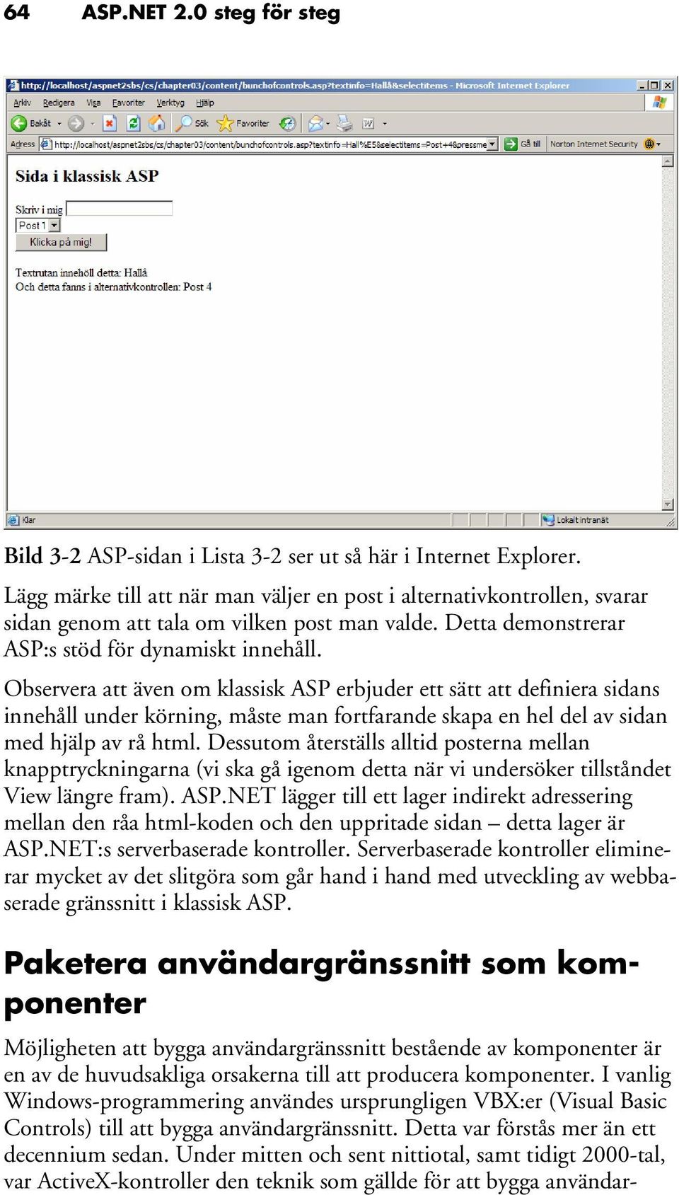 Observera att även om klassisk ASP erbjuder ett sätt att definiera sidans innehåll under körning, måste man fortfarande skapa en hel del av sidan med hjälp av rå html.