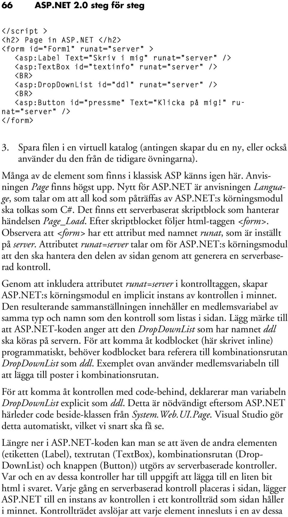 <asp:button id="pressme" Text="Klicka på mig!" runat="server" /> </form> 3. Spara filen i en virtuell katalog (antingen skapar du en ny, eller också använder du den från de tidigare övningarna).