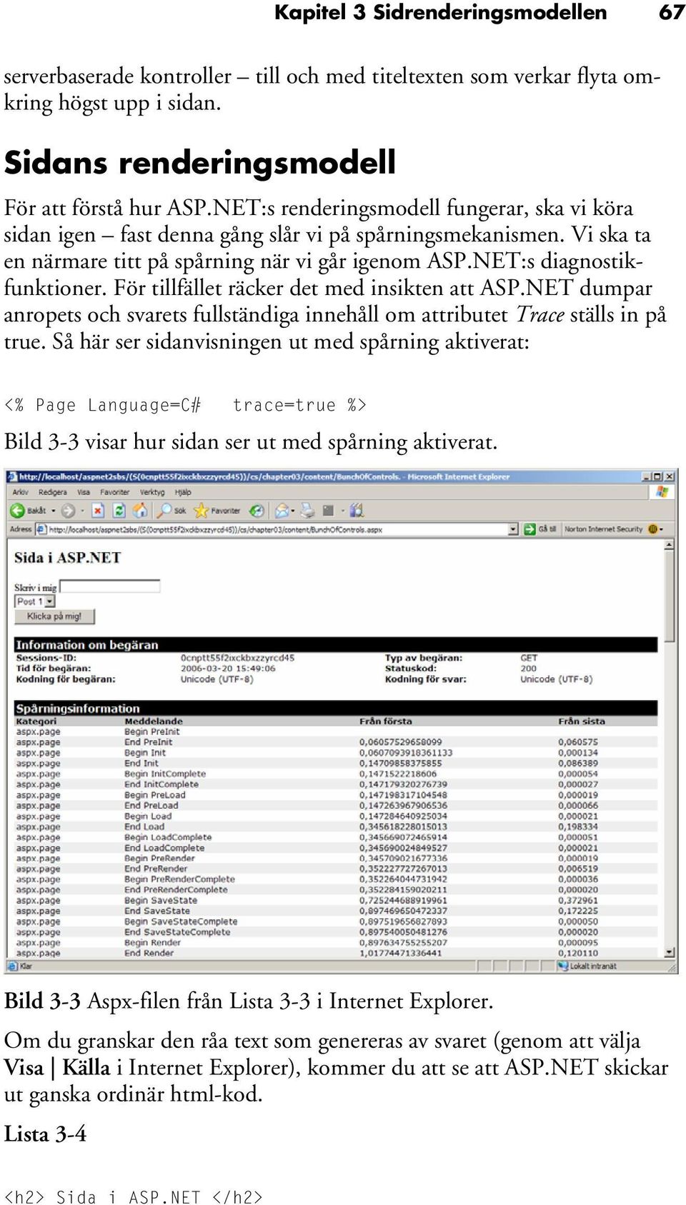 För tillfället räcker det med insikten att ASP.NET dumpar anropets och svarets fullständiga innehåll om attributet Trace ställs in på true.