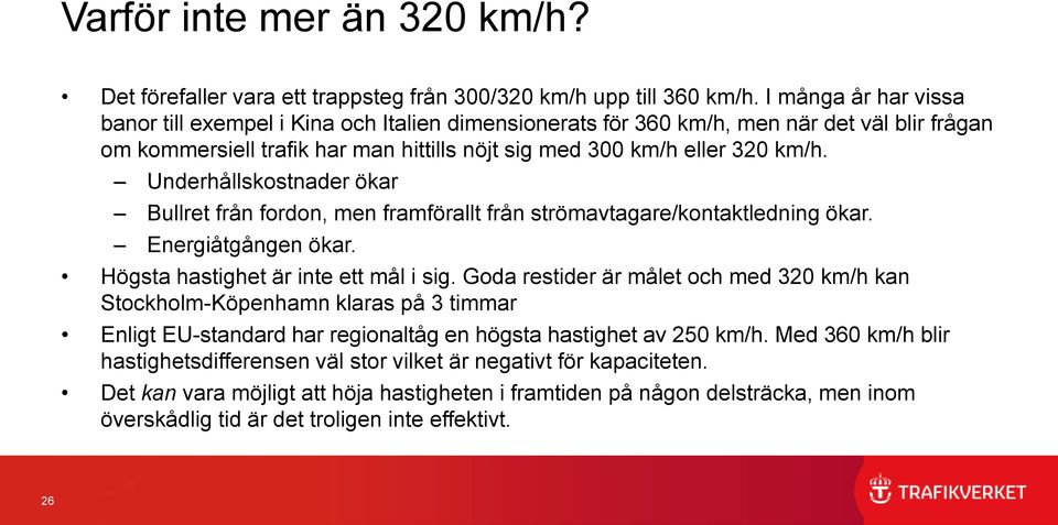 Underhållskostnader ökar Bullret från fordon, men framförallt från strömavtagare/kontaktledning ökar. Energiåtgången ökar. Högsta hastighet är inte ett mål i sig.