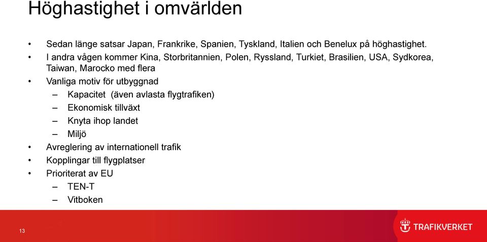 I andra vågen kommer Kina, Storbritannien, Polen, Ryssland, Turkiet, Brasilien, USA, Sydkorea, Taiwan, Marocko