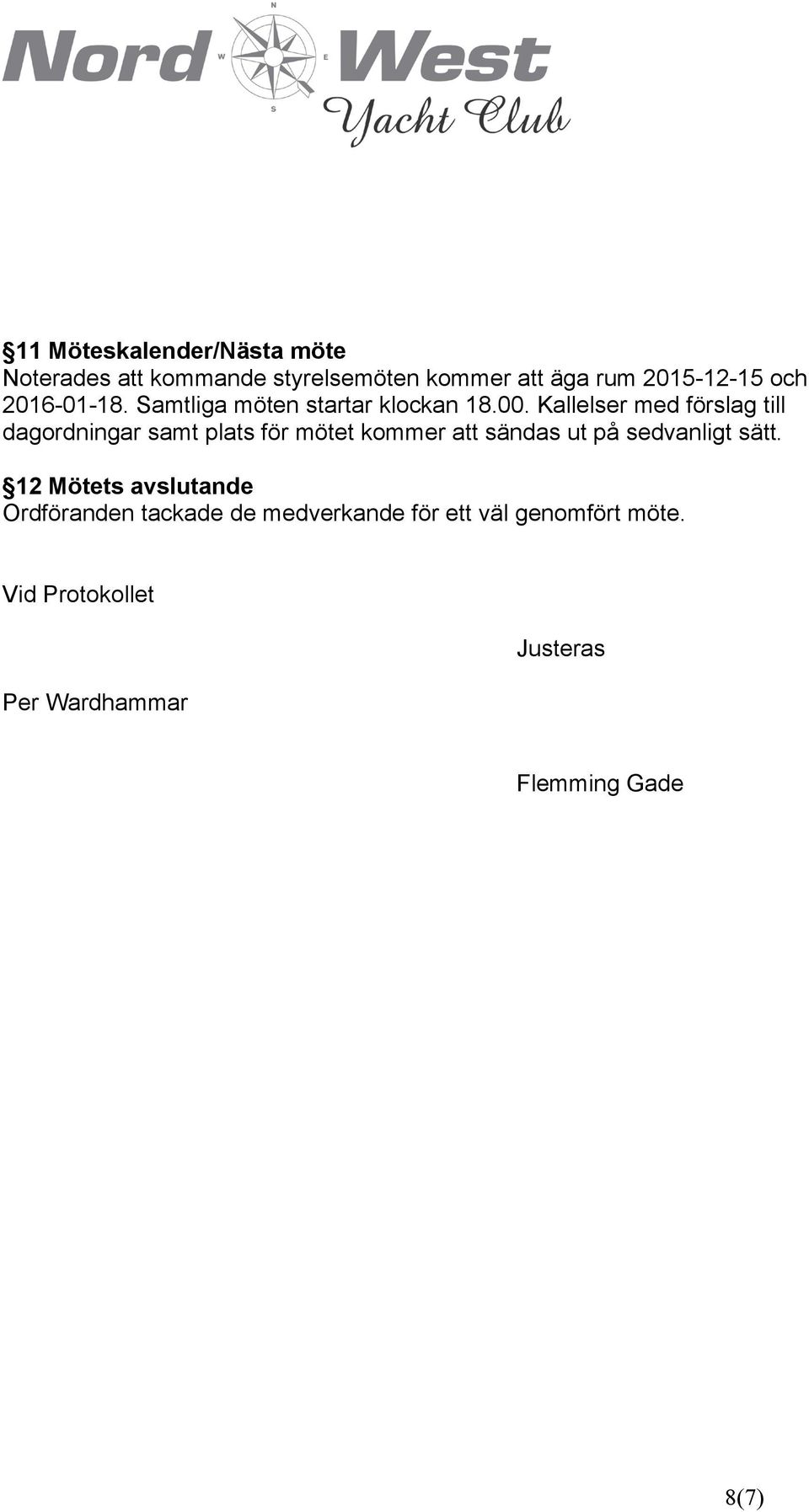 Kallelser med förslag till dagordningar samt plats för mötet kommer att sändas ut på sedvanligt