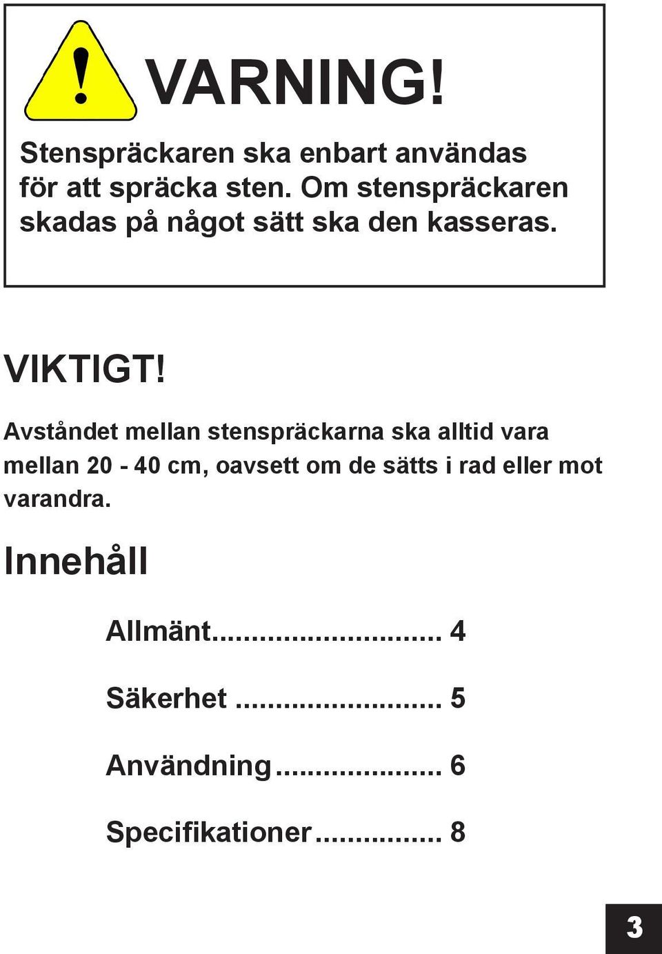 Avståndet mellan stenspräckarna ska alltid vara mellan 20-40 cm, oavsett om de