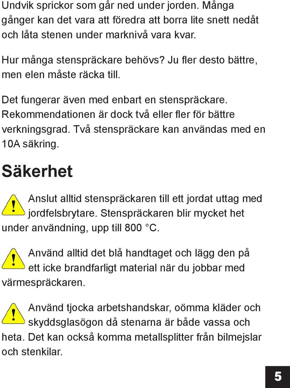 Två stenspräckare kan användas med en 10A säkring. Säkerhet Anslut alltid stenspräckaren till ett jordat uttag med jordfelsbrytare. Stenspräckaren blir mycket het under användning, upp till 800 C.