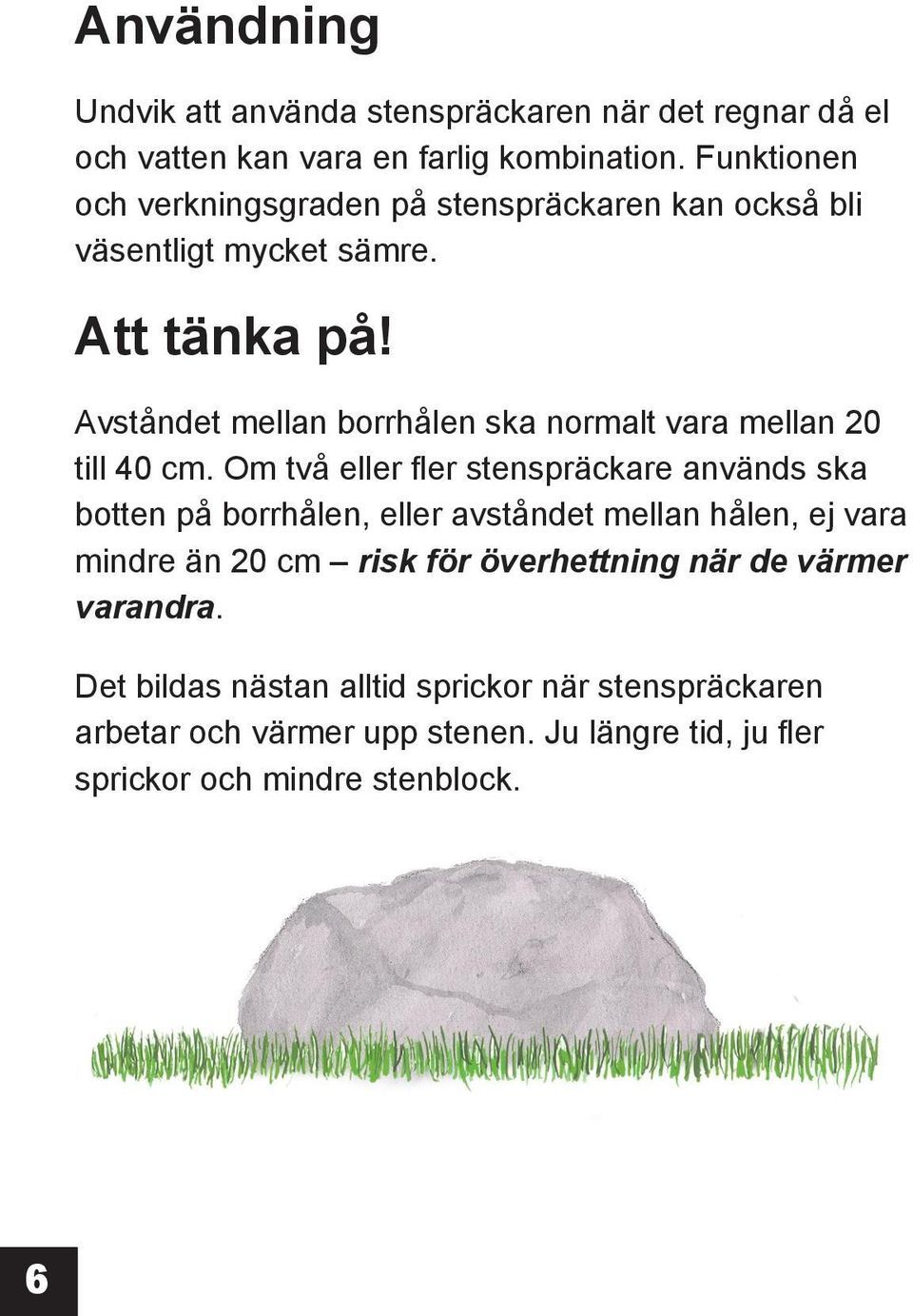 Avståndet mellan borrhålen ska normalt vara mellan 20 till 40 cm.