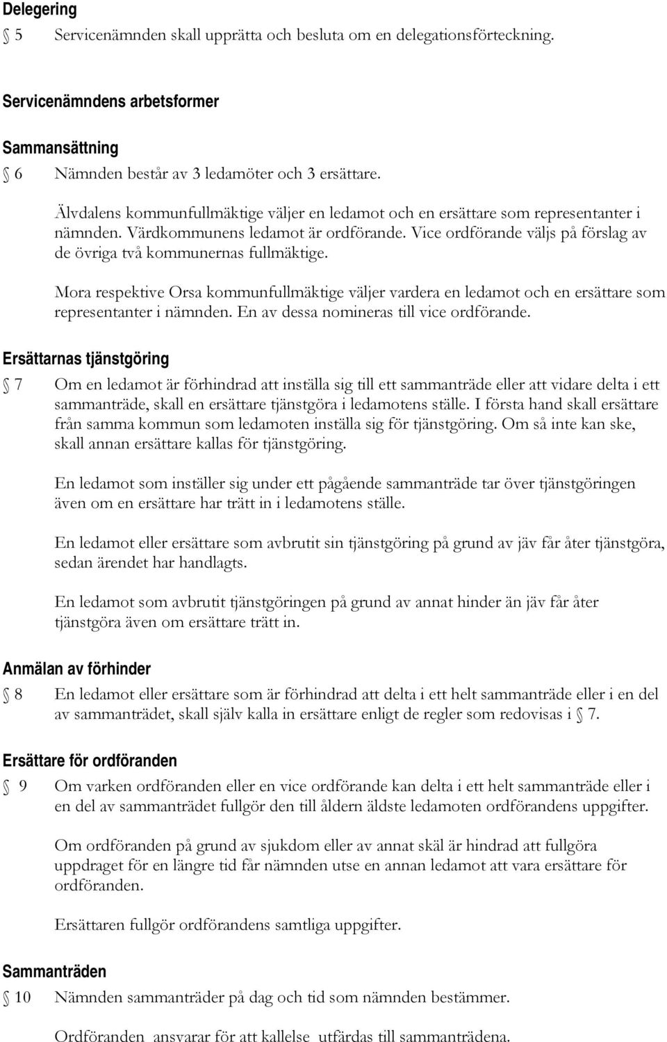 Vice ordförande väljs på förslag av de övriga två kommunernas fullmäktige. Mora respektive Orsa kommunfullmäktige väljer vardera en ledamot och en ersättare som representanter i nämnden.