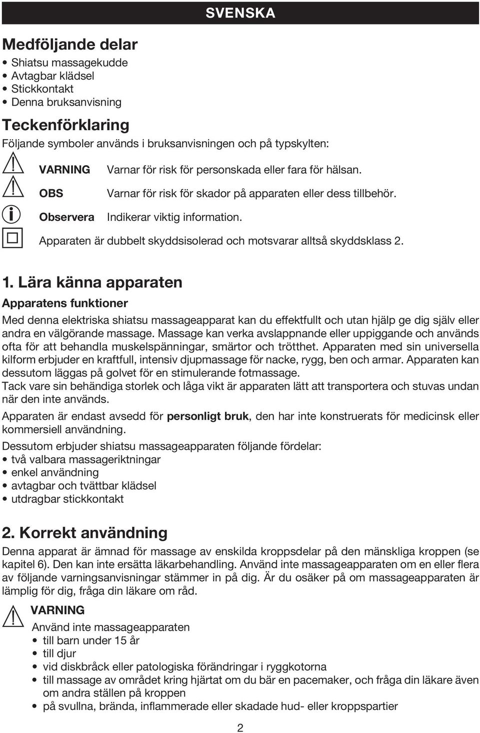 Apparaten är dubbelt skyddsisolerad och motsvarar alltså skyddsklass 2. 1.