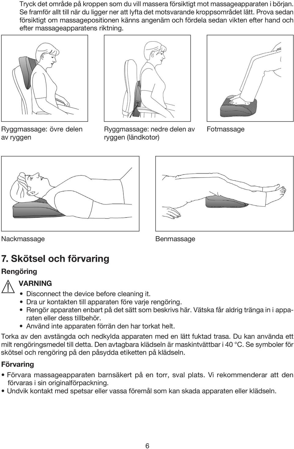 Ryggmassage: övre delen av ryggen Ryggmassage: nedre delen av ryggen (ländkotor) Fotmassage Nackmassage Benmassage 7. Skötsel och förvaring Rengöring Disconnect the device before cleaning it.