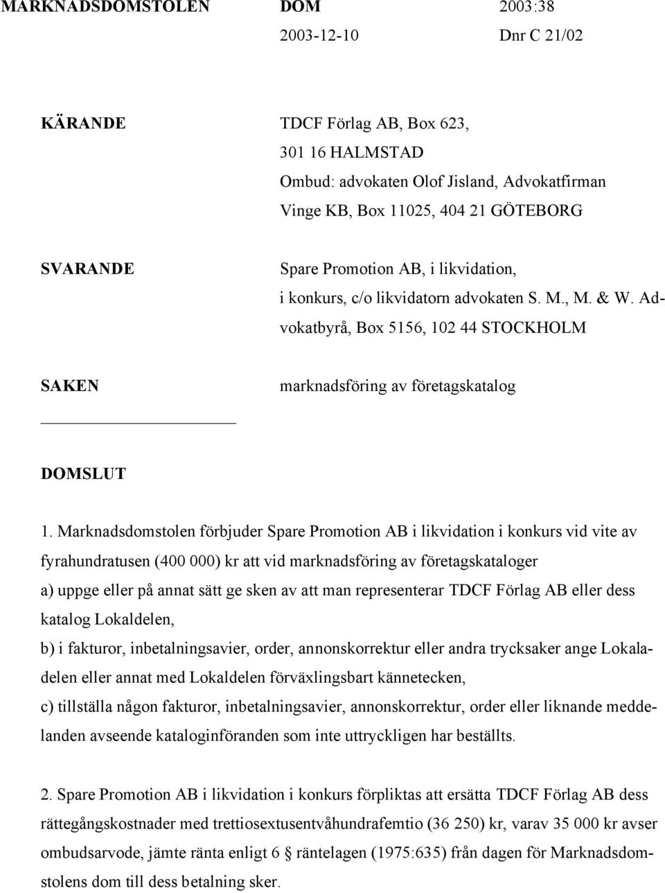 Marknadsdomstolen förbjuder Spare Promotion AB i likvidation i konkurs vid vite av fyrahundratusen (400 000) kr att vid marknadsföring av företagskataloger a) uppge eller på annat sätt ge sken av att