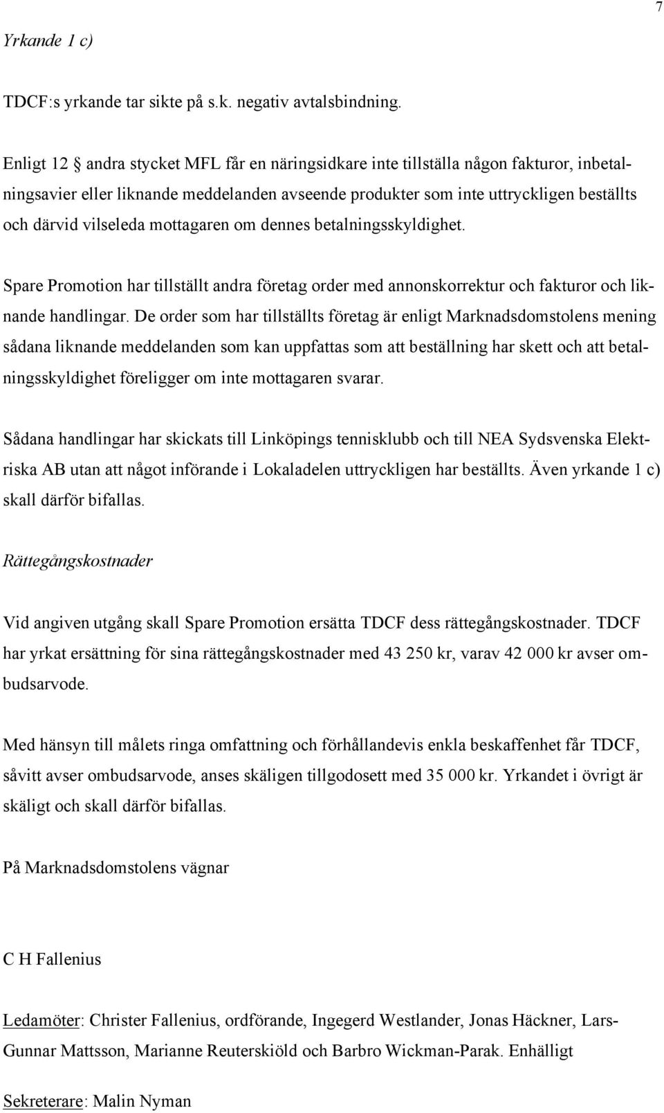 mottagaren om dennes betalningsskyldighet. Spare Promotion har tillställt andra företag order med annonskorrektur och fakturor och liknande handlingar.