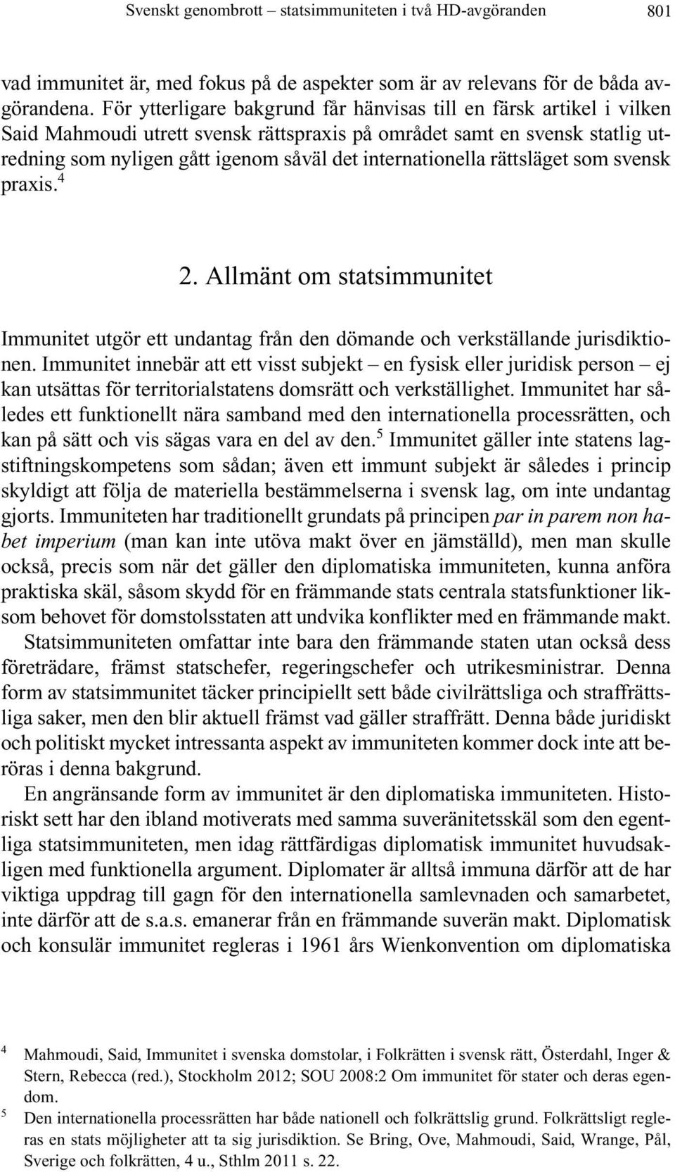 internationella rättsläget som svensk praxis. 4 2. Allmänt om statsimmunitet Immunitet utgör ett undantag från den dömande och verkställande jurisdiktionen.