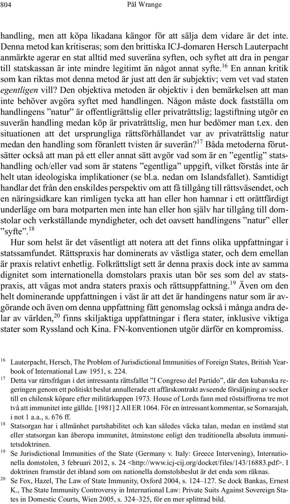 än något annat syfte. 16 En annan kritik som kan riktas mot denna metod är just att den är subjektiv; vem vet vad staten egentligen vill?