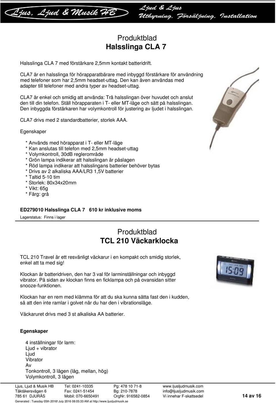 Den kan även användas med adapter till telefoner med andra typer av headset-uttag. CLA7 är enkel och smidig att använda: Trä halsslingan över huvudet och anslut den till din telefon.