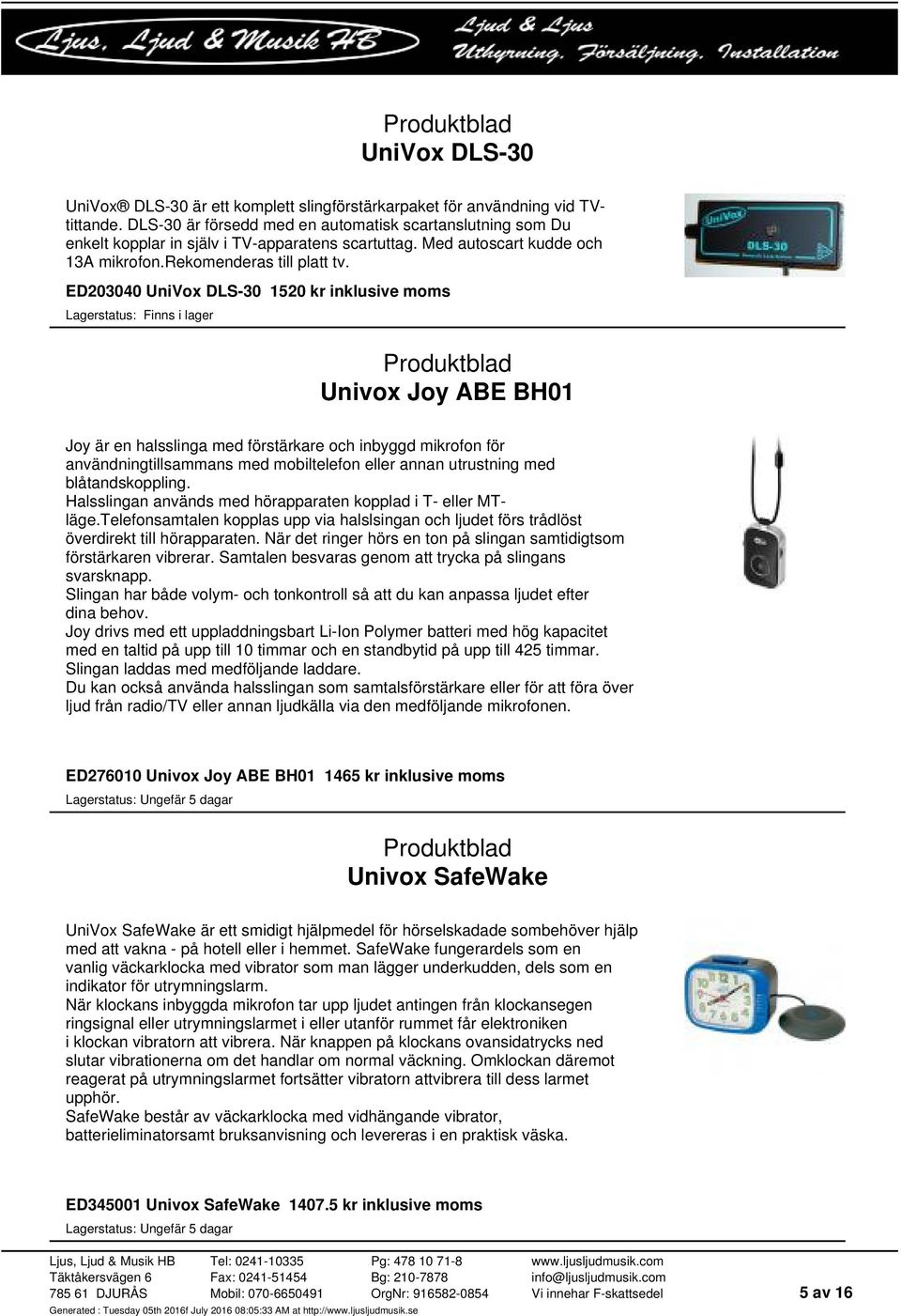 ED203040 UniVox DLS-30 1520 kr inklusive moms Lagerstatus: Finns i lager Univox Joy ABE BH01 Joy är en halsslinga med förstärkare och inbyggd mikrofon för användningtillsammans med mobiltelefon eller