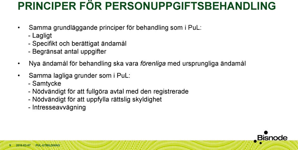 vara förenliga med ursprungliga ändamål Samma lagliga grunder som i PuL: - Samtycke - Nödvändigt för