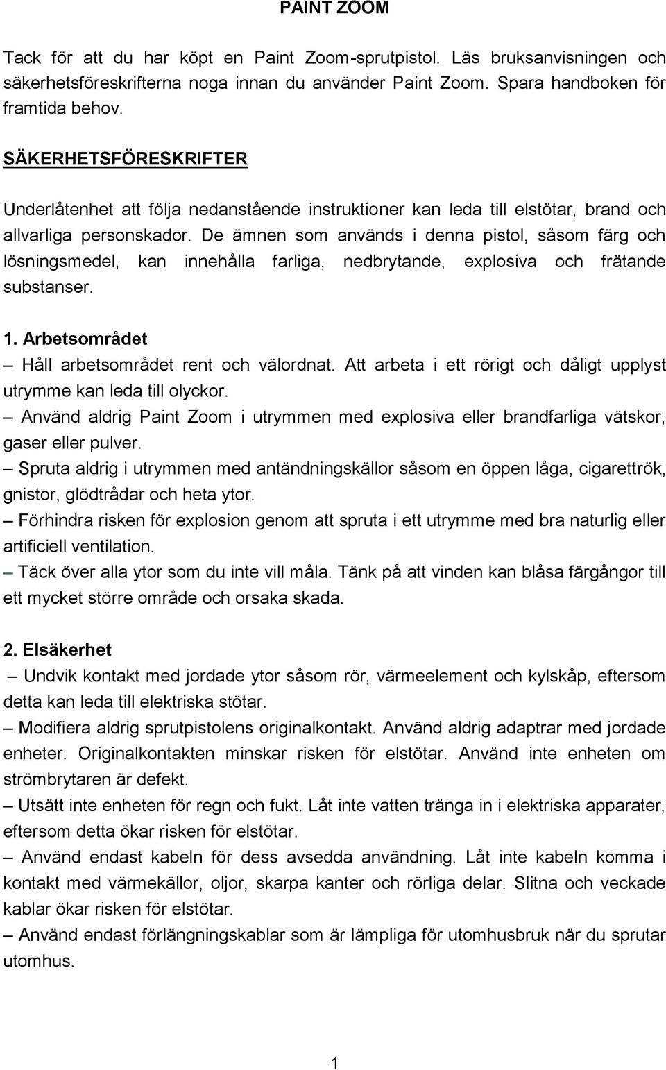 De ämnen som används i denna pistol, såsom färg och lösningsmedel, kan innehålla farliga, nedbrytande, explosiva och frätande substanser. 1. Arbetsområdet Håll arbetsområdet rent och välordnat.