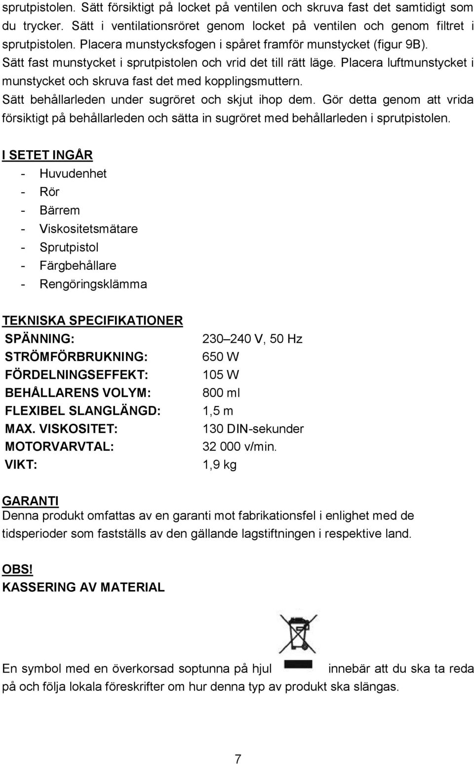 Placera luftmunstycket i munstycket och skruva fast det med kopplingsmuttern. Sätt behållarleden under sugröret och skjut ihop dem.