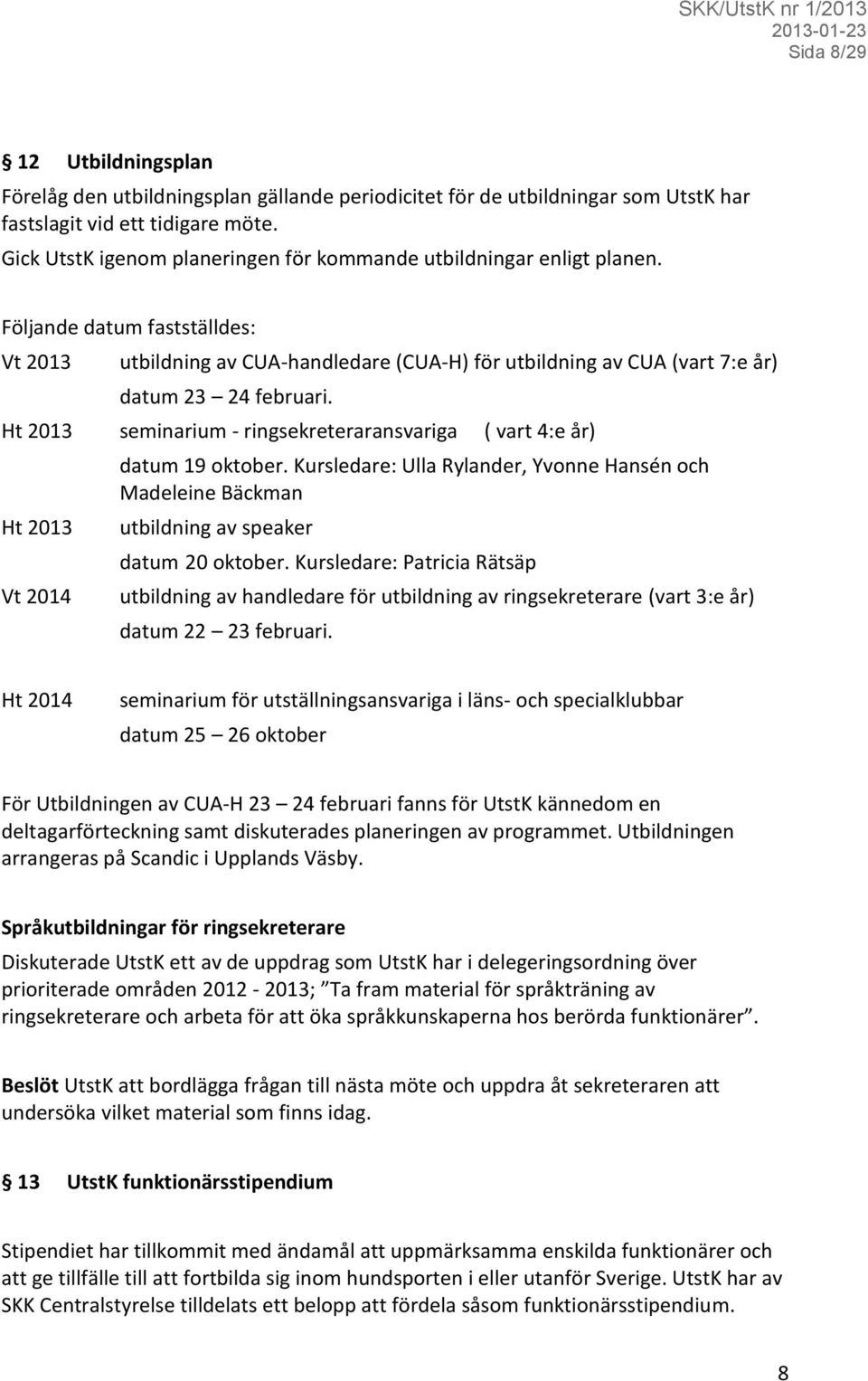 Följande datum fastställdes: Vt 2013 utbildning av CUA-handledare (CUA-H) för utbildning av CUA (vart 7:e år) datum 23 24 februari.