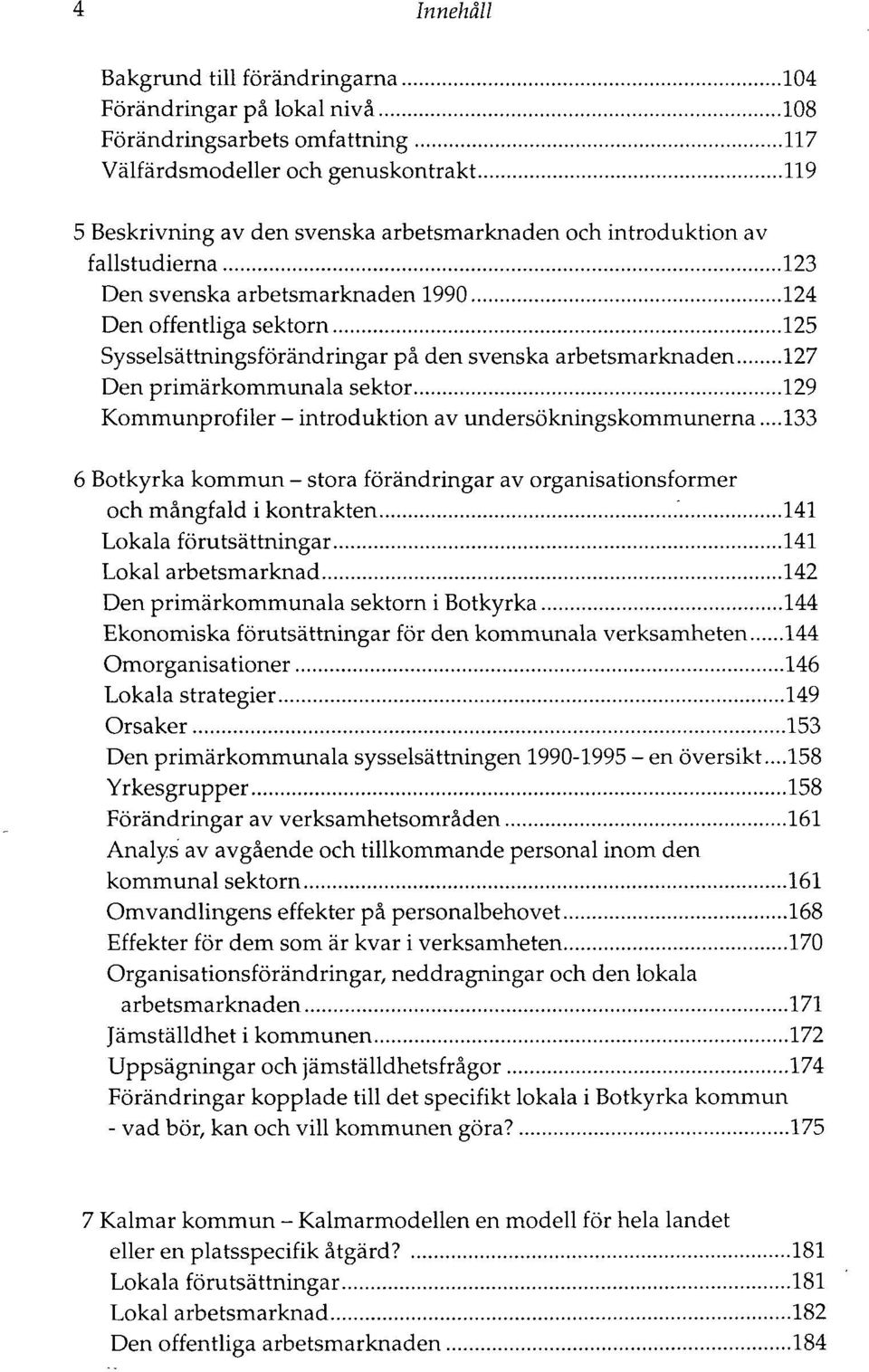 Kommunprofiler - introduktion av undersökningskommunerna...133 6 Botkyrka kommun - stora förändringar av organisationsformer och mångfald ikontrakten.'.