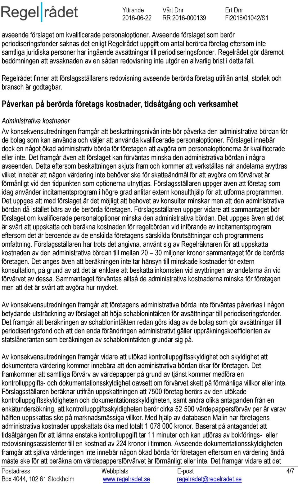 periodiseringsfonder. Regelrådet gör däremot bedömningen att avsaknaden av en sådan redovisning inte utgör en allvarlig brist i detta fall.