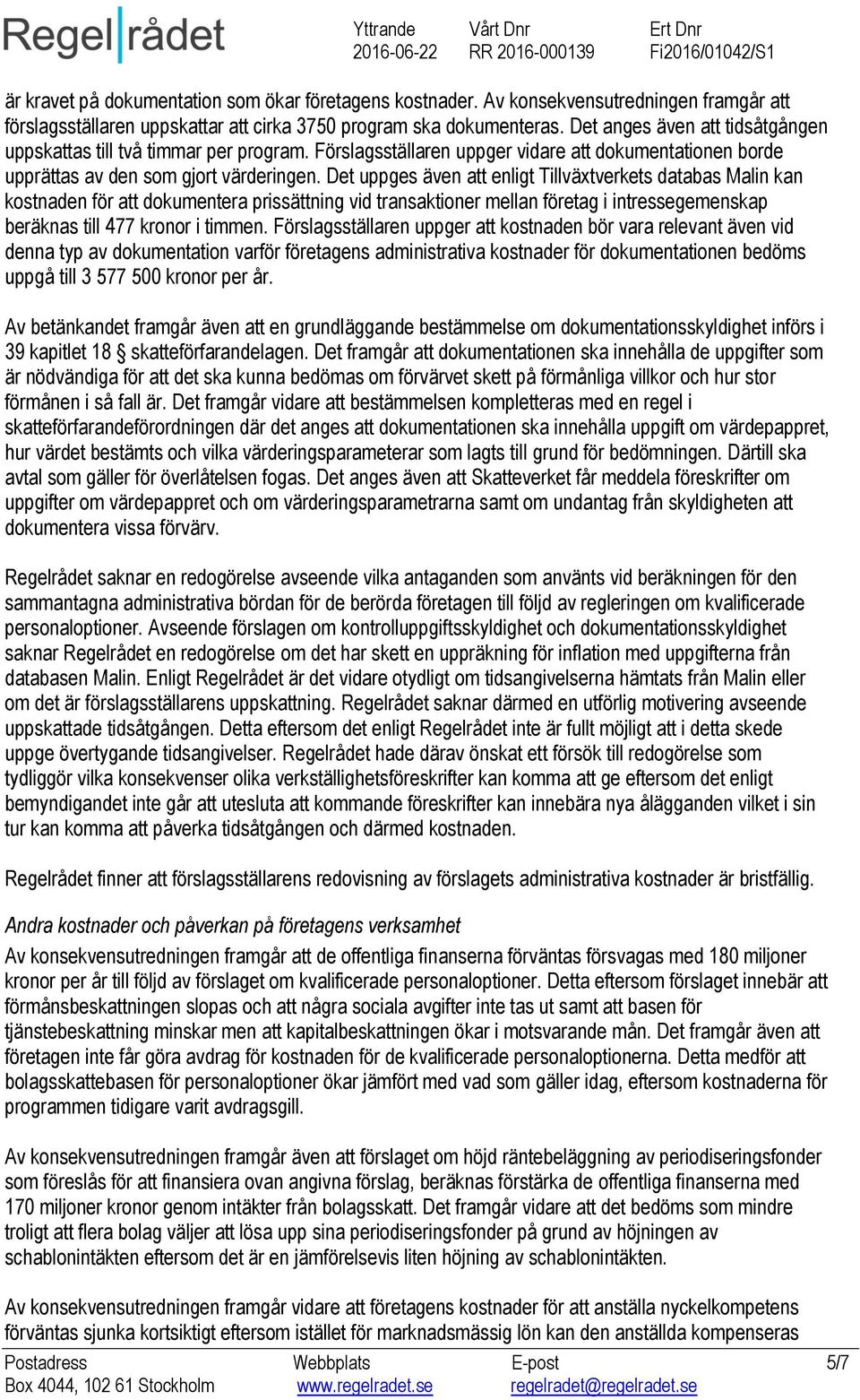 Det uppges även att enligt Tillväxtverkets databas Malin kan kostnaden för att dokumentera prissättning vid transaktioner mellan företag i intressegemenskap beräknas till 477 kronor i timmen.