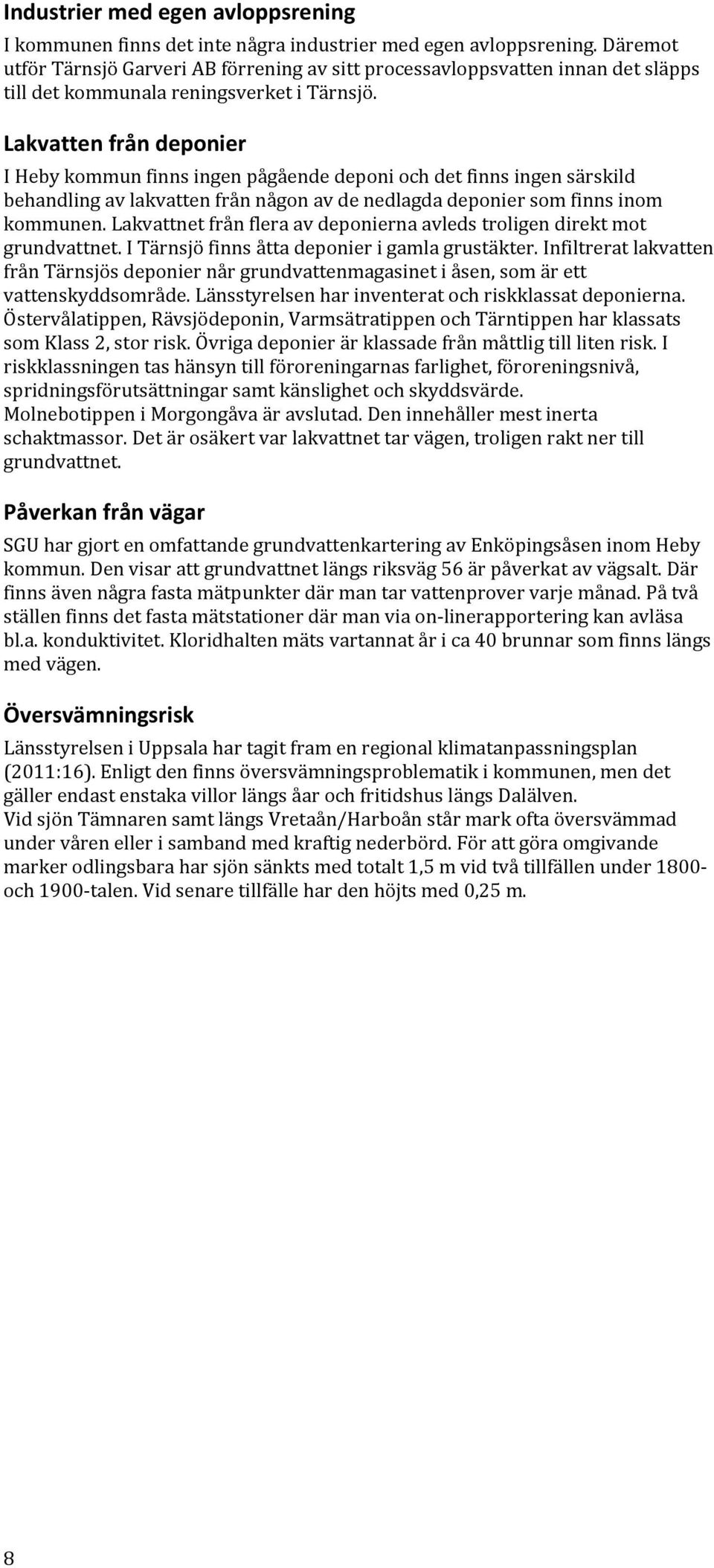 Lakvatten från deponier I Heby kommun finns ingen pågående deponi och det finns ingen särskild behandling av lakvatten från någon av de nedlagda deponier som finns inom kommunen.