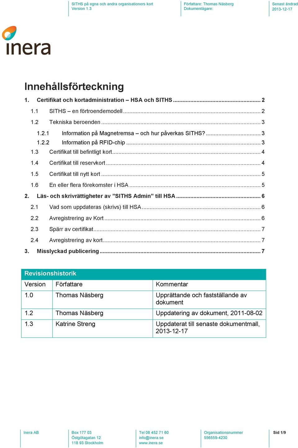 Läs- och skrivrättigheter av SITHS Admin till HSA... 6 2.1 Vad som uppdateras (skrivs) till HSA... 6 2.2 Avregistrering av Kort... 6 2.3 Spärr av certifikat... 7 2.4 Avregistrering av kort... 7 3.