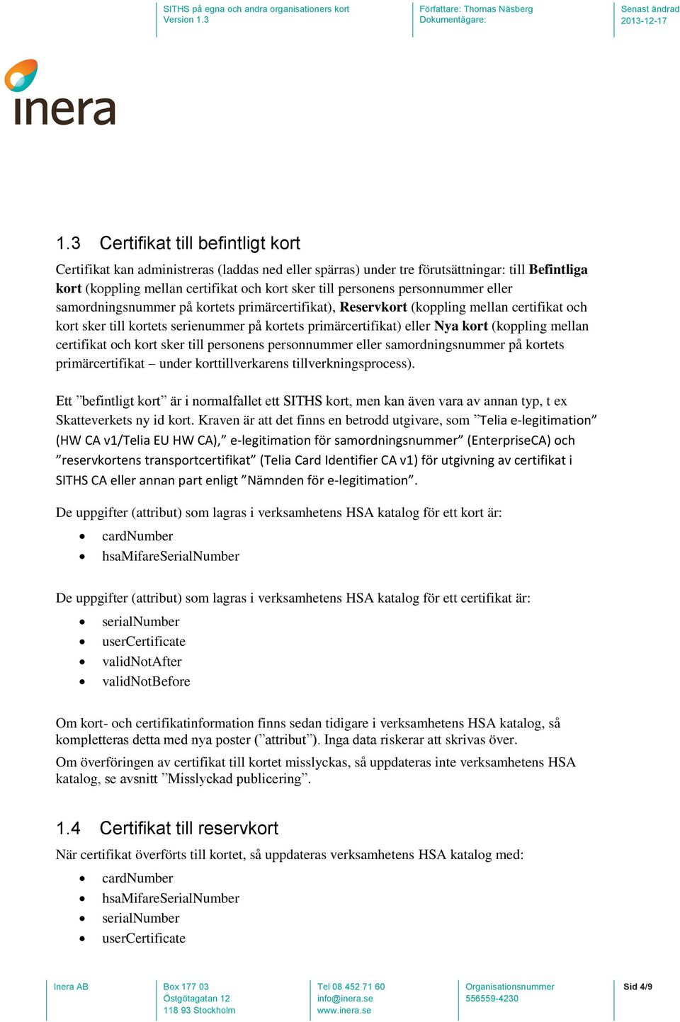 mellan certifikat och kort sker till personens personnummer eller samordningsnummer på kortets primärcertifikat under korttillverkarens tillverkningsprocess).