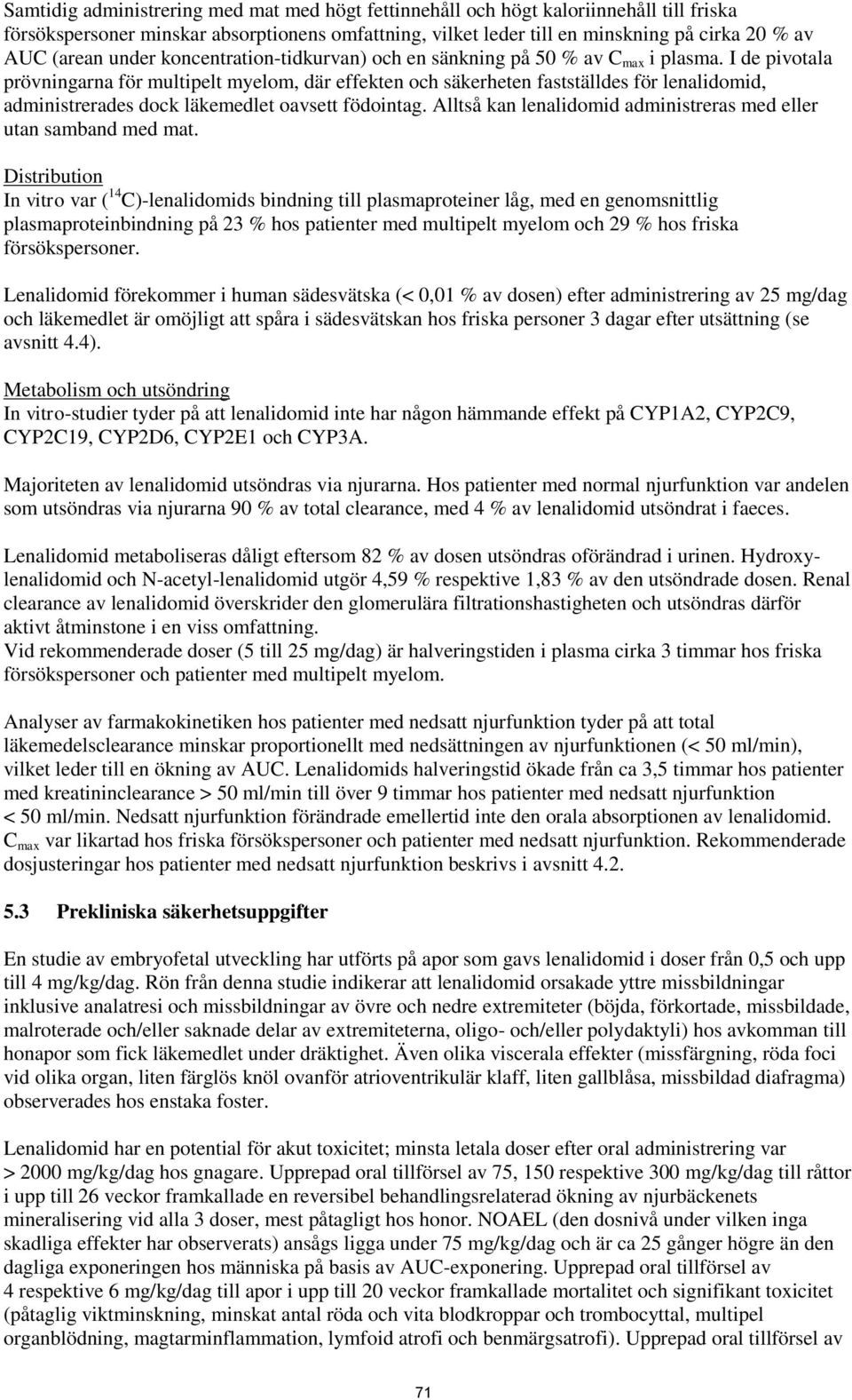 I de pivotala prövningarna för multipelt myelom, där effekten och säkerheten fastställdes för lenalidomid, administrerades dock läkemedlet oavsett födointag.