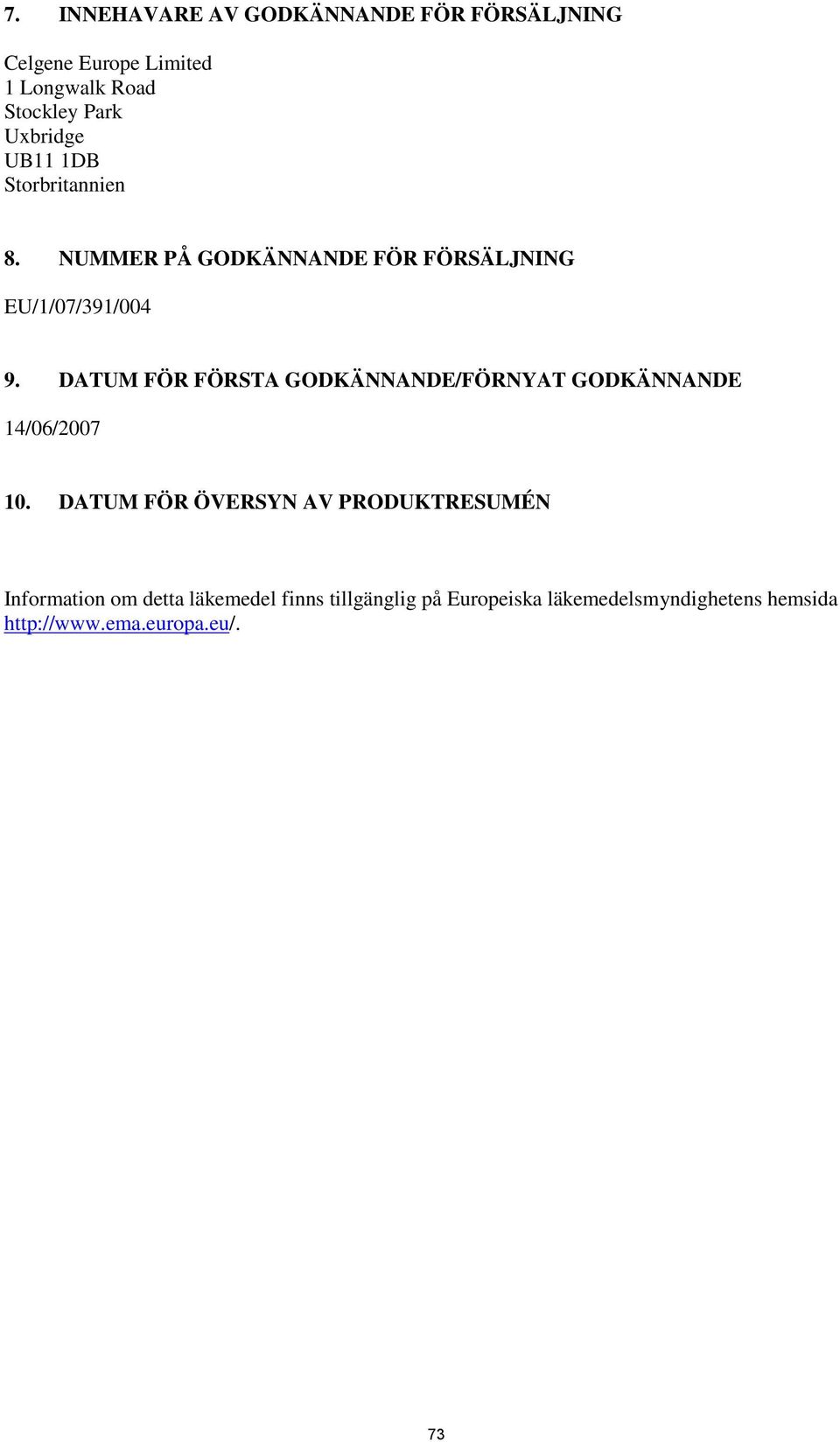DATUM FÖR FÖRSTA GODKÄNNANDE/FÖRNYAT GODKÄNNANDE 14/06/2007 10.