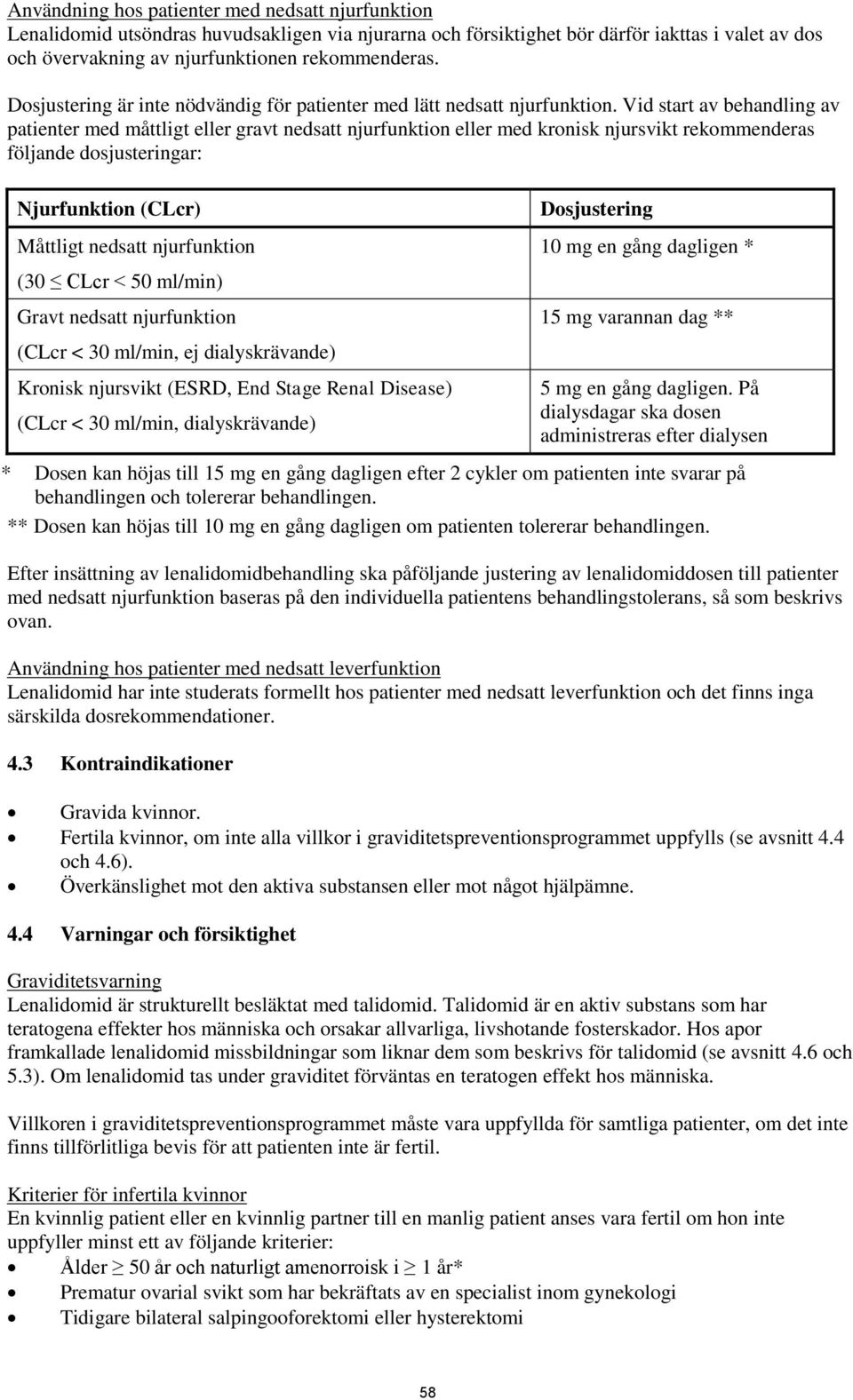Vid start av behandling av patienter med måttligt eller gravt nedsatt njurfunktion eller med kronisk njursvikt rekommenderas följande dosjusteringar: Njurfunktion (CLcr) Måttligt nedsatt njurfunktion