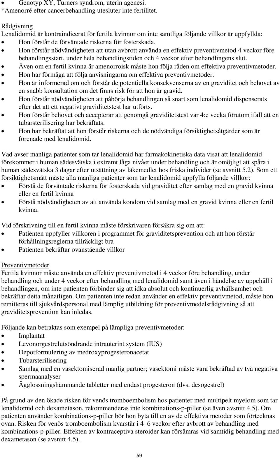 Hon förstår nödvändigheten att utan avbrott använda en effektiv preventivmetod 4 veckor före behandlingsstart, under hela behandlingstiden och 4 veckor efter behandlingens slut.