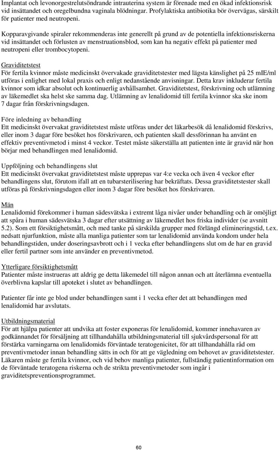 Kopparavgivande spiraler rekommenderas inte generellt på grund av de potentiella infektionsriskerna vid insättandet och förlusten av menstruationsblod, som kan ha negativ effekt på patienter med