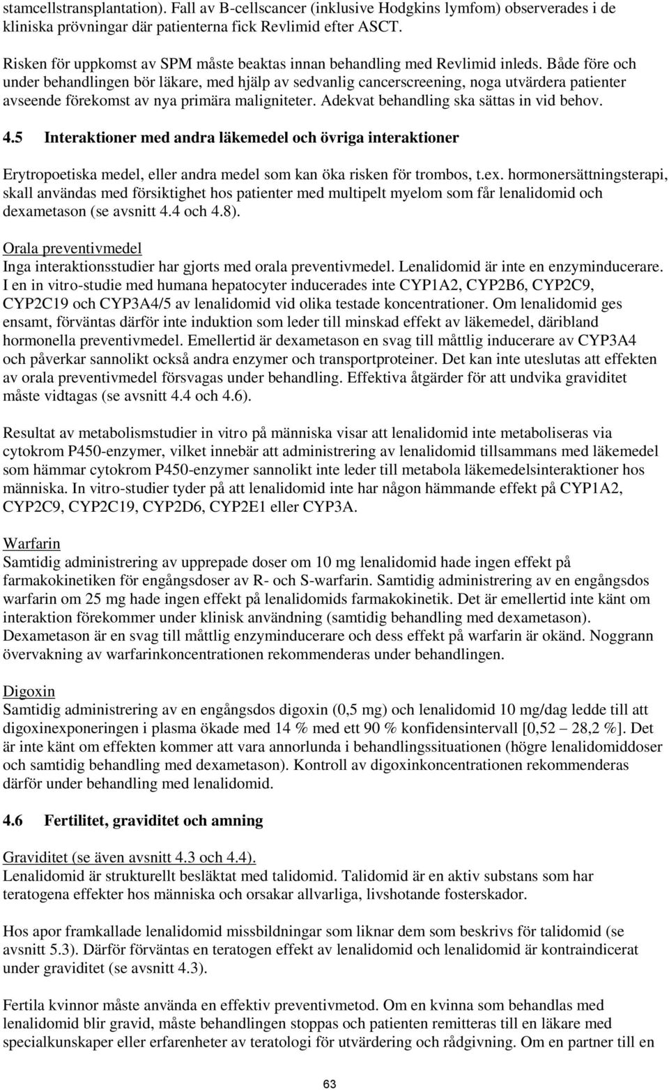 Både före och under behandlingen bör läkare, med hjälp av sedvanlig cancerscreening, noga utvärdera patienter avseende förekomst av nya primära maligniteter.