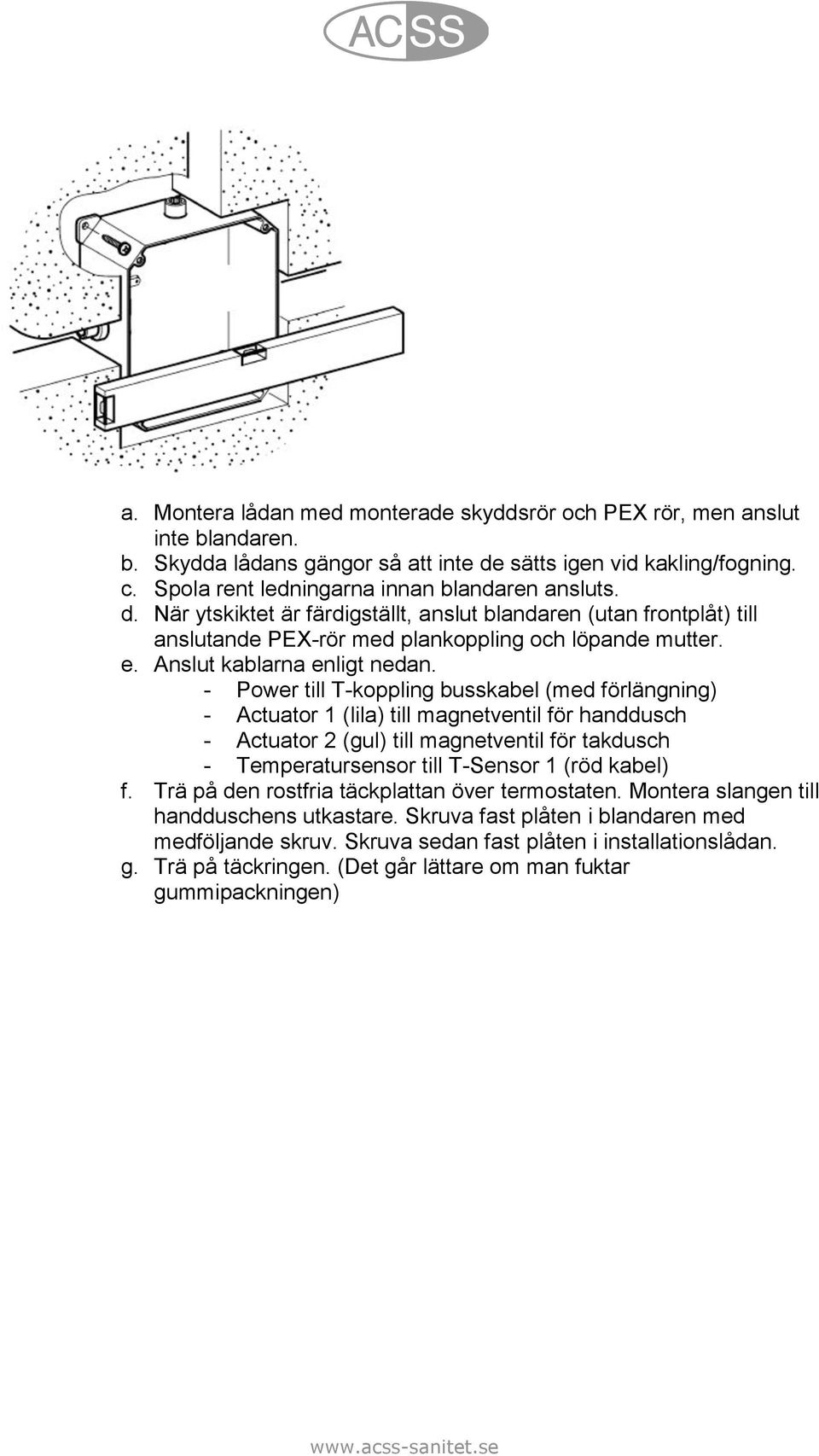 Anslut kablarna enligt nedan.