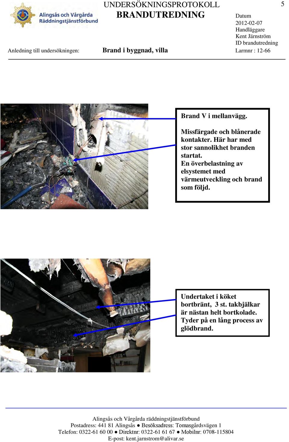 En överbelastning av elsystemet med värmeutveckling och brand som följd.