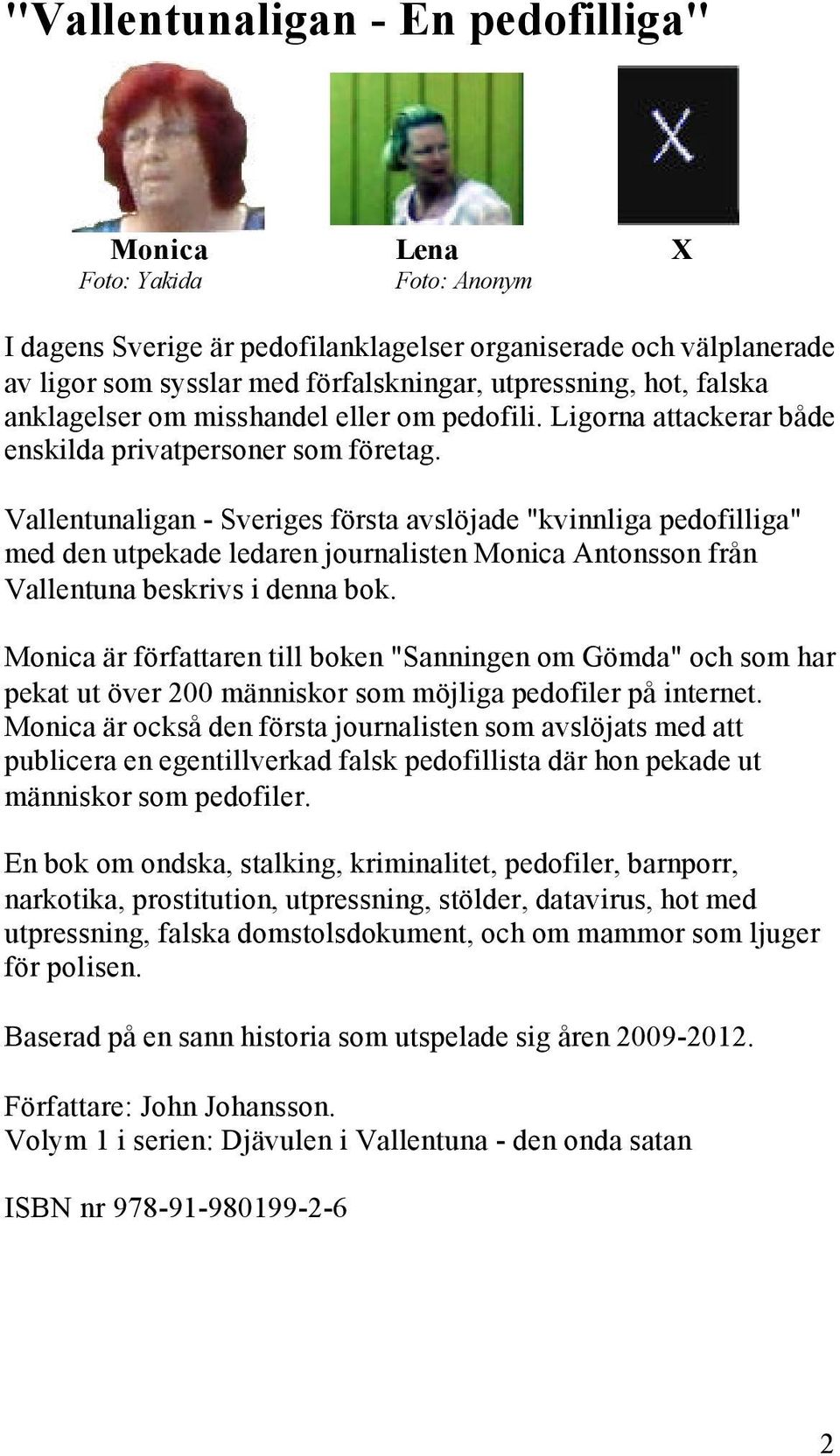 Vallentunaligan - Sveriges första avslöjade "kvinnliga pedofilliga" med den utpekade ledaren journalisten Monica Antonsson från Vallentuna beskrivs i denna bok.