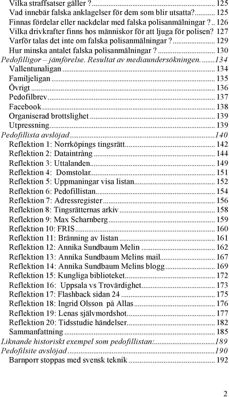 ... 130 Pedofilligor jämförelse. Resultat av mediaundersökningen...134 Vallentunaligan... 134 Familjeligan... 135 Övrigt... 136 Pedofilbrev... 137 Facebook... 138 Organiserad brottslighet.