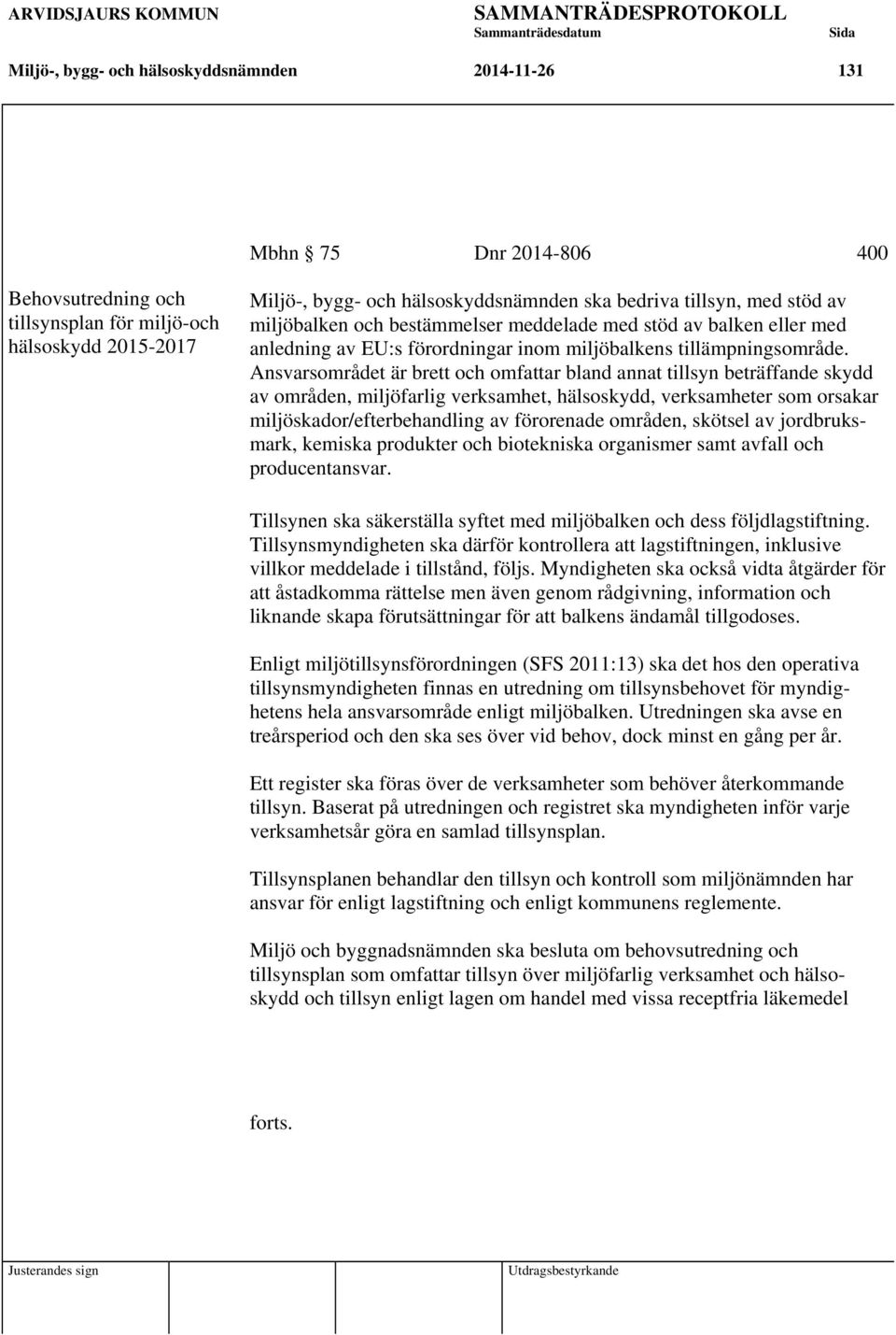 Ansvarsområdet är brett och omfattar bland annat tillsyn beträffande skydd av områden, miljöfarlig verksamhet, hälsoskydd, verksamheter som orsakar miljöskador/efterbehandling av förorenade områden,