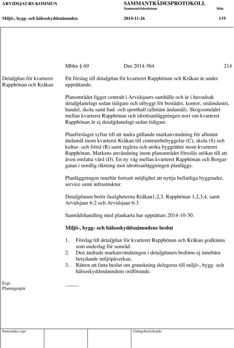 Planområdet ligger centralt i Arvidsjaurs samhälle och är i huvudsak detaljplanelagt sedan tidigare och utbyggt för bostäder, kontor, småindustri, handel, skola samt bad- och sporthall (allmänt