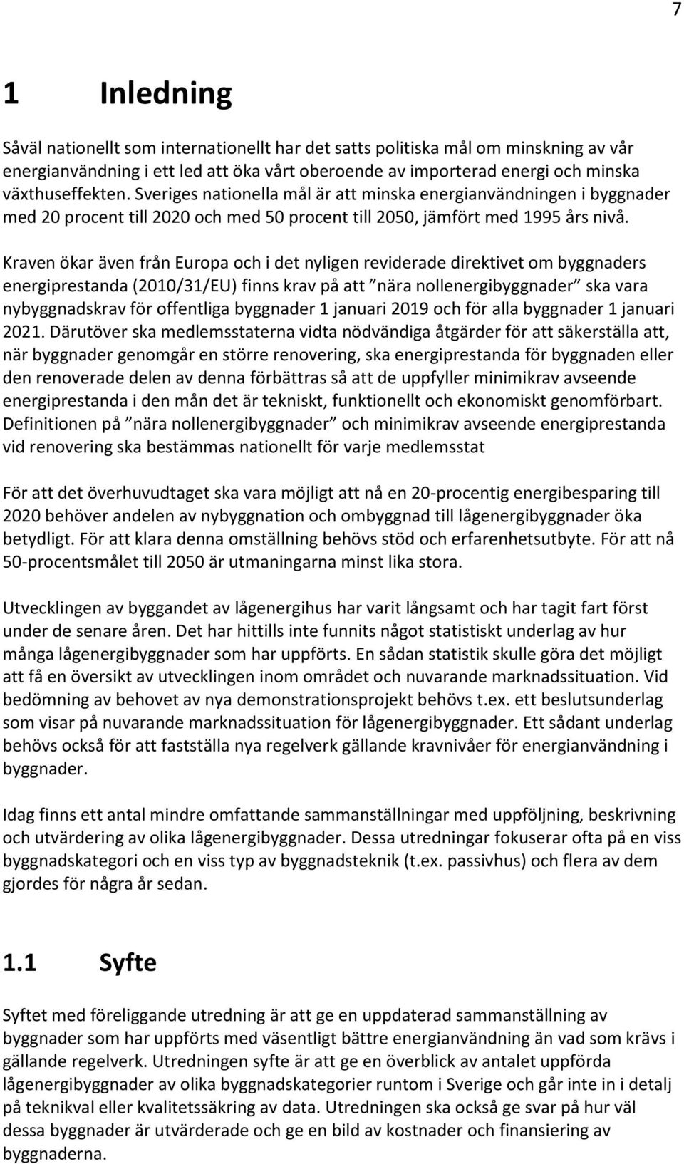 Kraven ökar även från Europa och i det nyligen reviderade direktivet om byggnaders energiprestanda (2010/31/EU) finns krav på att nära nollenergibyggnader ska vara nybyggnadskrav för offentliga