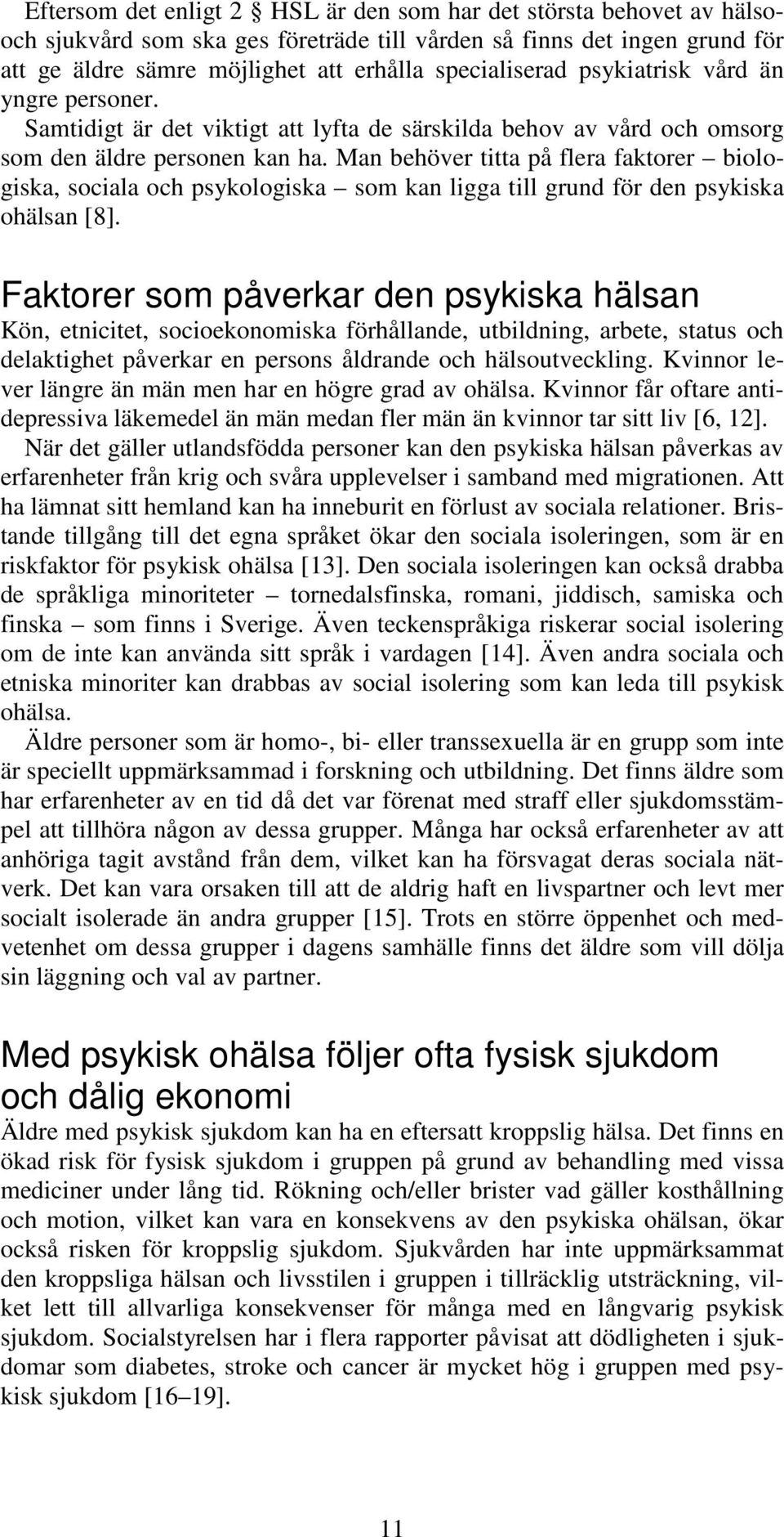 Man behöver titta på flera faktorer biologiska, sociala och psykologiska som kan ligga till grund för den psykiska ohälsan [8].