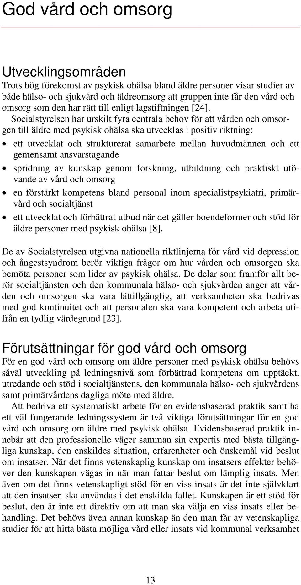 Socialstyrelsen har urskilt fyra centrala behov för att vården och omsorgen till äldre med psykisk ohälsa ska utvecklas i positiv riktning: ett utvecklat och strukturerat samarbete mellan huvudmännen