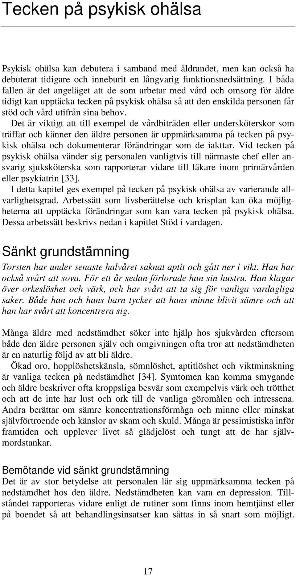 Det är viktigt att till exempel de vårdbiträden eller undersköterskor som träffar och känner den äldre personen är uppmärksamma på tecken på psykisk ohälsa och dokumenterar förändringar som de